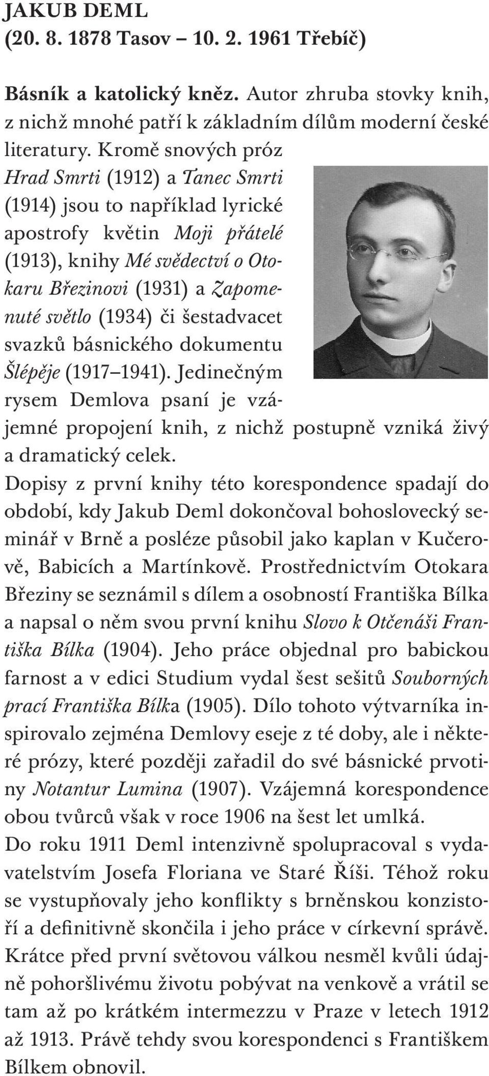 šestadvacet svazků básnického dokumentu Šlépěje (1917 1941). Jedinečným rysem Demlova psaní je vzájemné propojení knih, z nichž postupně vzniká živý a dramatický celek.