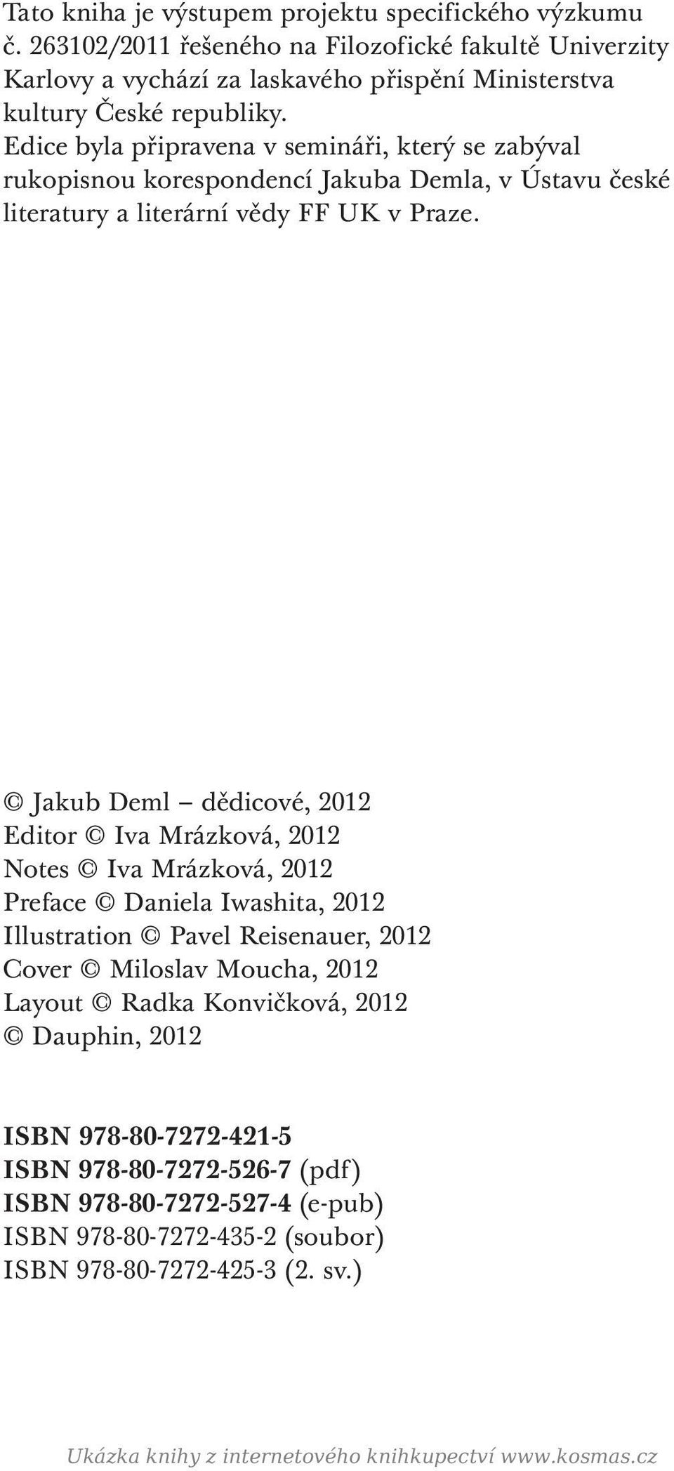 Jakub Deml dědicové, 2012 Editor Iva Mrázková, 2012 Notes Iva Mrázková, 2012 Preface Daniela Iwashita, 2012 Illustration Pavel Reisenauer, 2012 Cover Miloslav Moucha, 2012 Layout Radka
