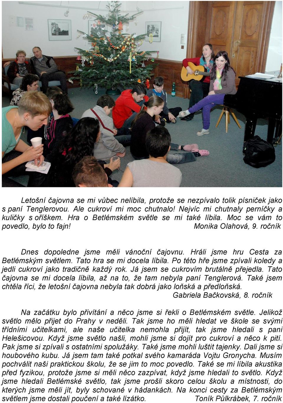 Tato hra se mi docela líbila. Po této hře jsme zpívali koledy a jedli cukroví jako tradičně každý rok. Já jsem se cukrovím brutálně přejedla.