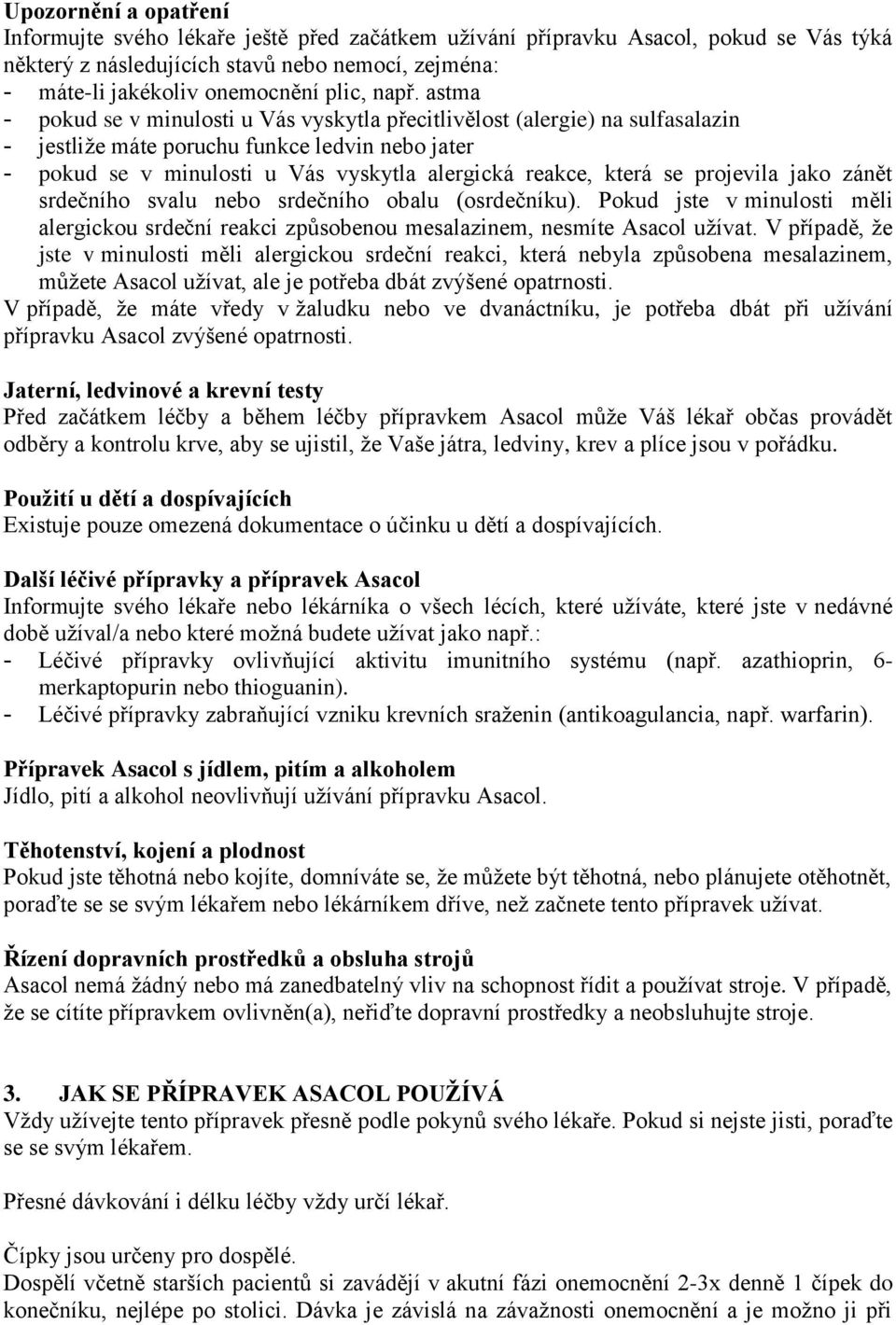 která se projevila jako zánět srdečního svalu nebo srdečního obalu (osrdečníku). Pokud jste v minulosti měli alergickou srdeční reakci způsobenou mesalazinem, nesmíte Asacol užívat.
