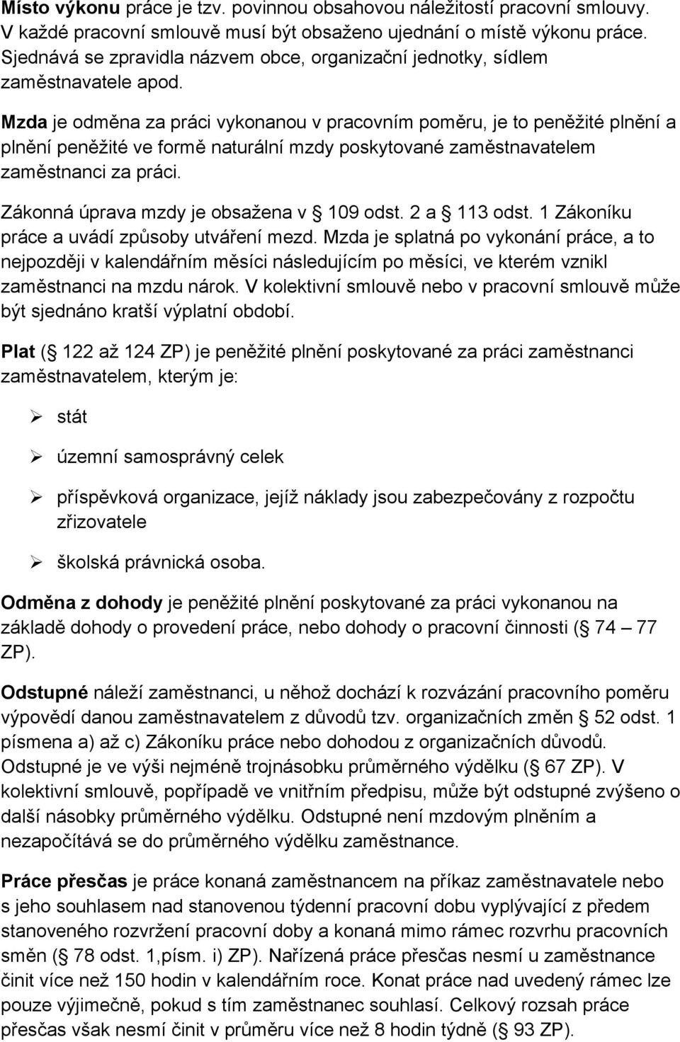 Mzda je odměna za práci vykonanou v pracovním poměru, je to peněžité plnění a plnění peněžité ve formě naturální mzdy poskytované zaměstnavatelem zaměstnanci za práci.