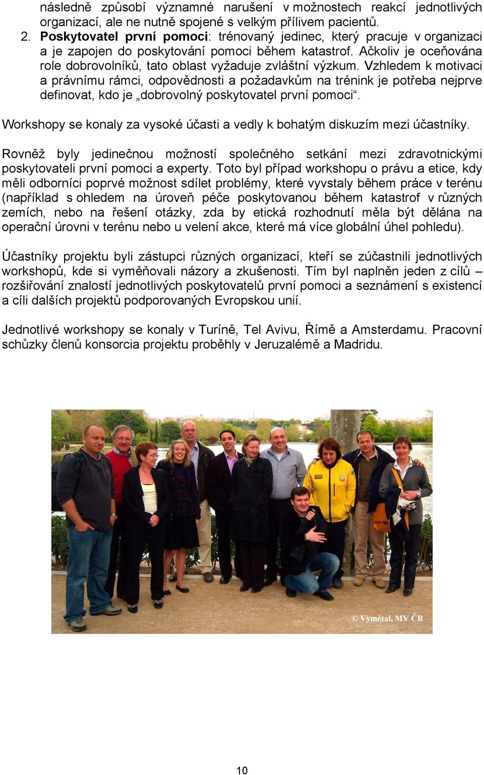 Ačkoliv je oceňována role dobrovolníků, tato oblast vyžaduje zvláštní výzkum.