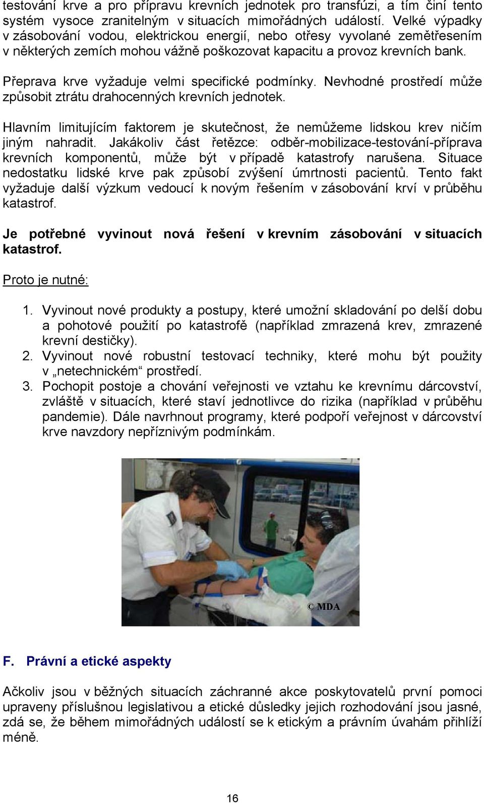 Přeprava krve vyžaduje velmi specifické podmínky. Nevhodné prostředí může způsobit ztrátu drahocenných krevních jednotek.