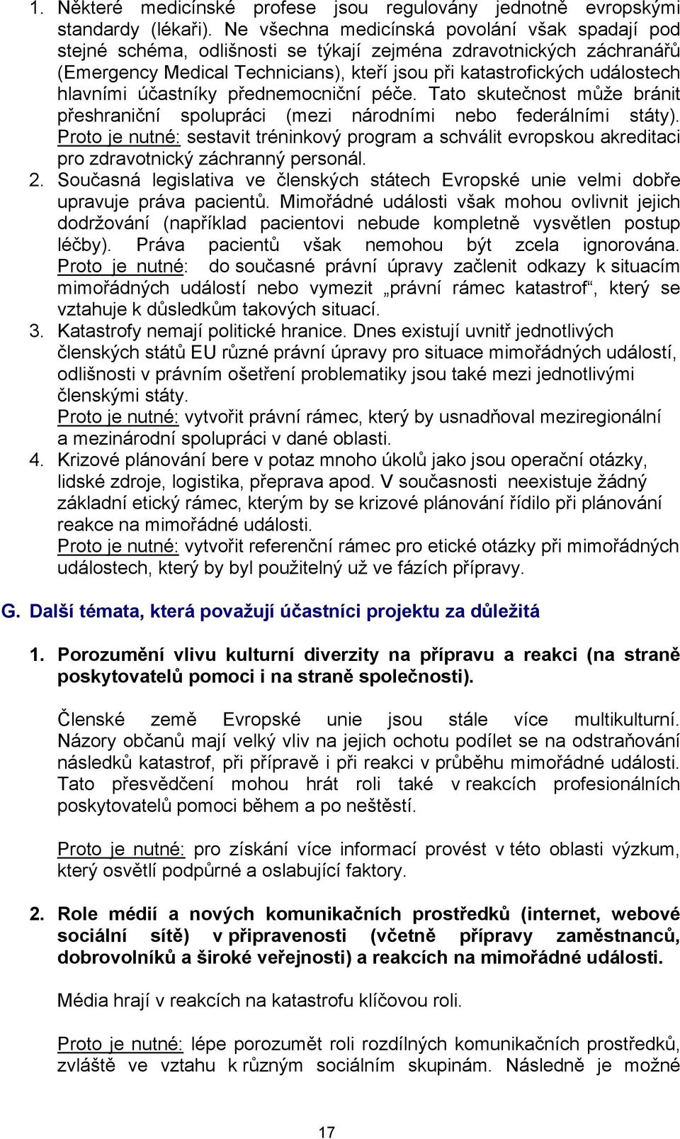hlavními účastníky přednemocniční péče. Tato skutečnost může bránit přeshraniční spolupráci (mezi národními nebo federálními státy).