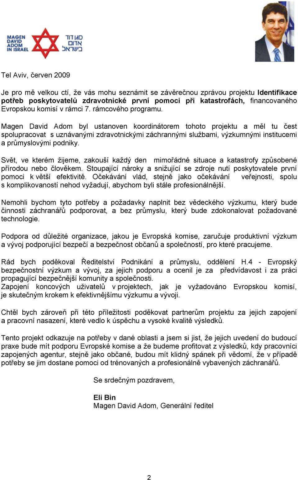 Magen David Adom byl ustanoven koordinátorem tohoto projektu a měl tu čest spolupracovat s uznávanými zdravotnickými záchrannými službami, výzkumnými institucemi a průmyslovými podniky.