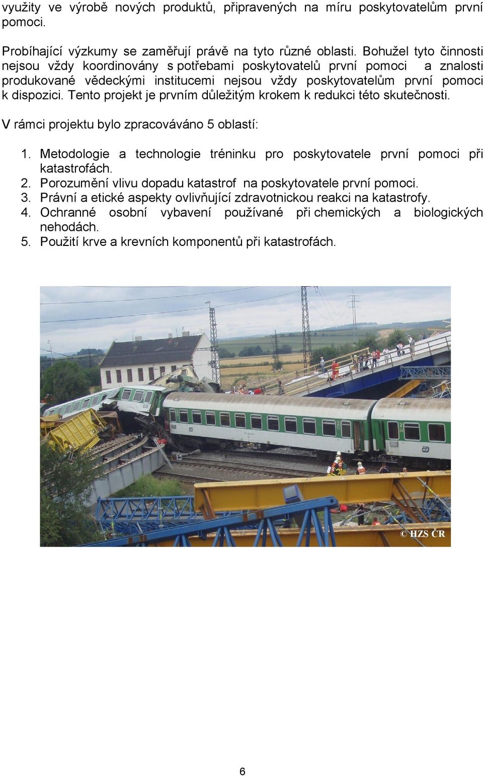 Tento projekt je prvním důležitým krokem k redukci této skutečnosti. V rámci projektu bylo zpracováváno 5 oblastí: 1.