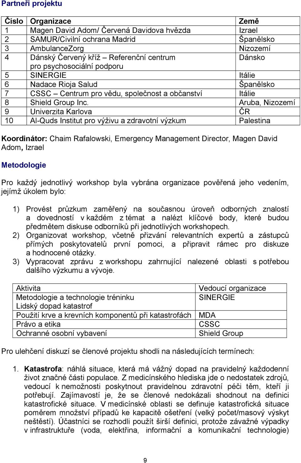 Aruba, Nizozemí 9 Univerzita Karlova ČR 10 Al-Quds Institut pro výživu a zdravotní výzkum Palestina Koordinátor: Chaim Rafalowski, Emergency Management Director, Magen David Adom, Izrael Metodologie
