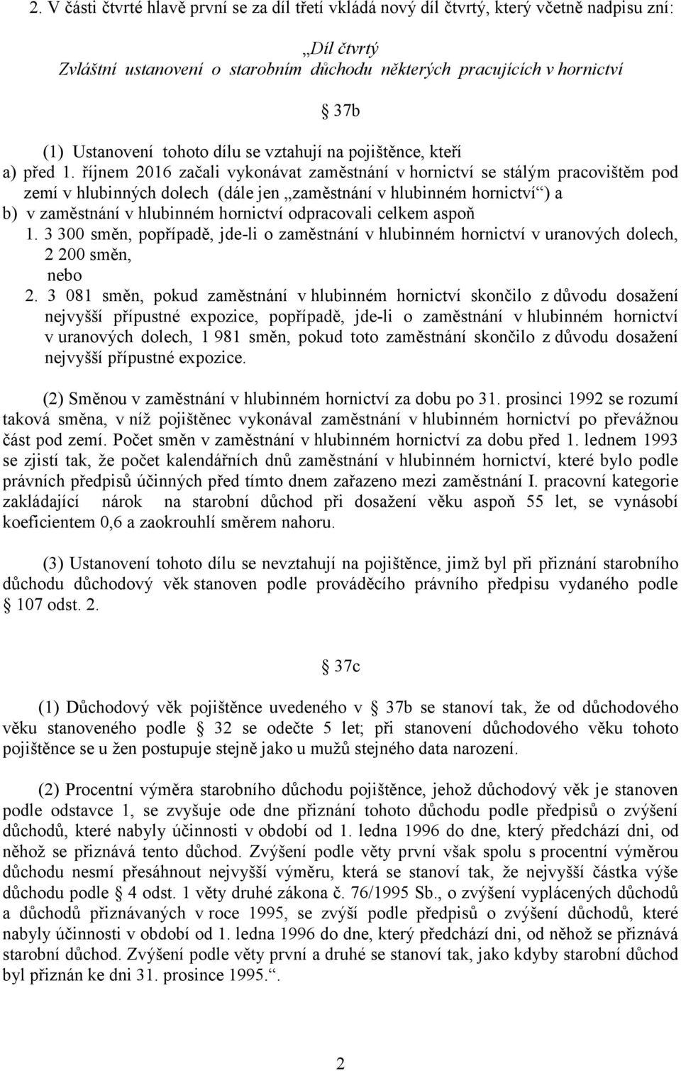 říjnem 2016 začali vykonávat zaměstnání v hornictví se stálým pracovištěm pod zemí v hlubinných dolech (dále jen zaměstnání v hlubinném hornictví ) a b) v zaměstnání v hlubinném hornictví odpracovali