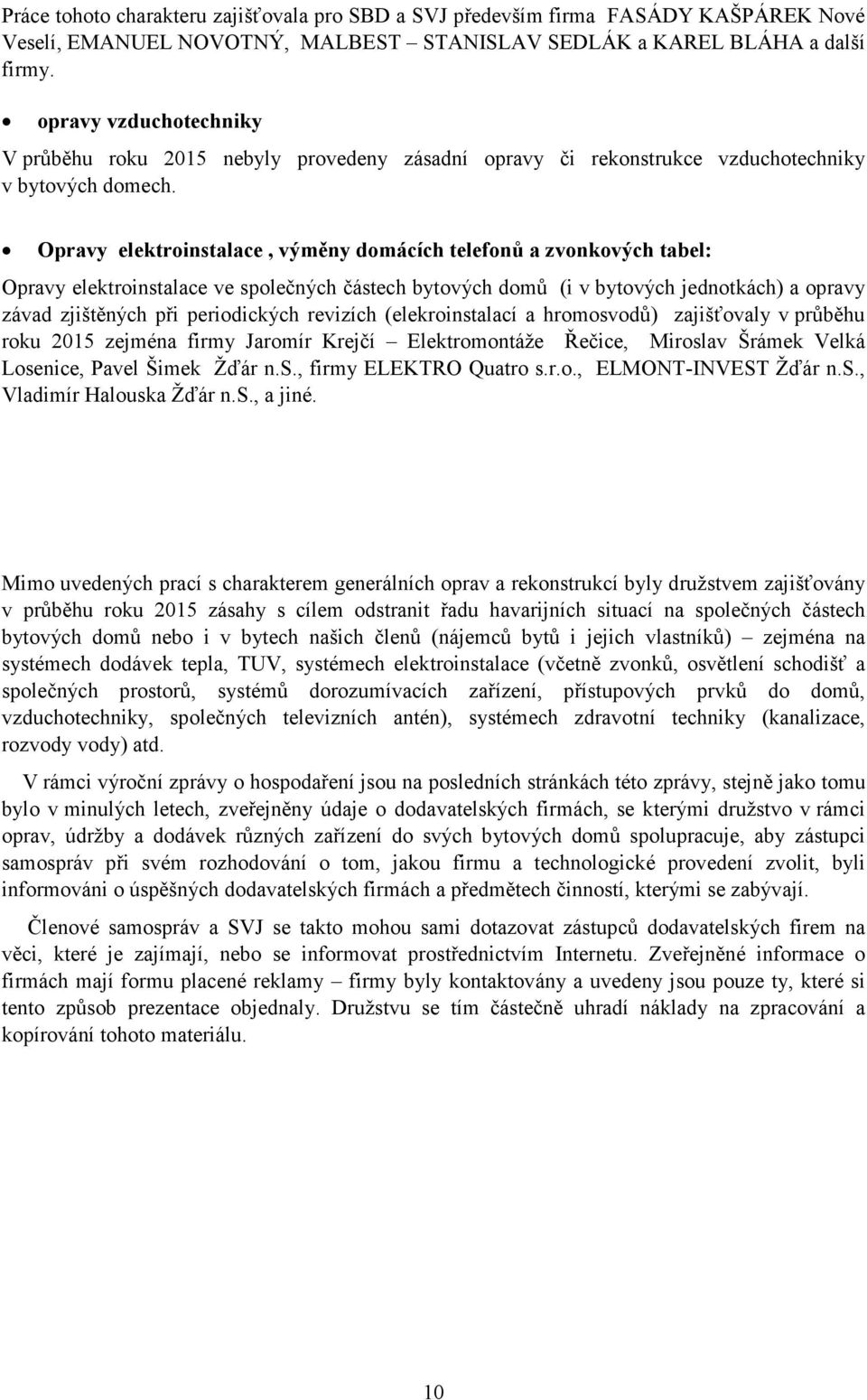 Opravy elektroinstalace, výměny domácích telefonů a zvonkových tabel: Opravy elektroinstalace ve společných částech bytových domů (i v bytových jednotkách) a opravy závad zjištěných při periodických