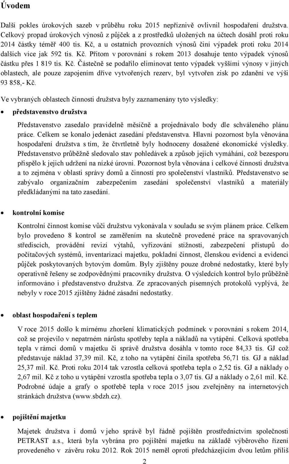 Kč, a u ostatních provozních výnosů činí výpadek proti roku 2014 dalších více jak 592 tis. Kč.