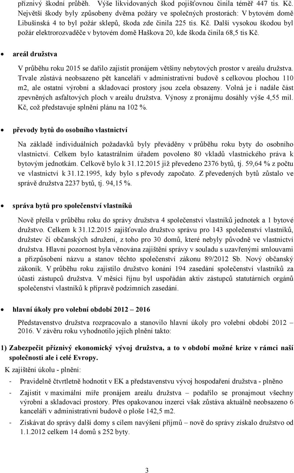Další vysokou škodou byl požár elektrorozvaděče v bytovém domě Haškova 20, kde škoda činila 68,5 tis Kč.