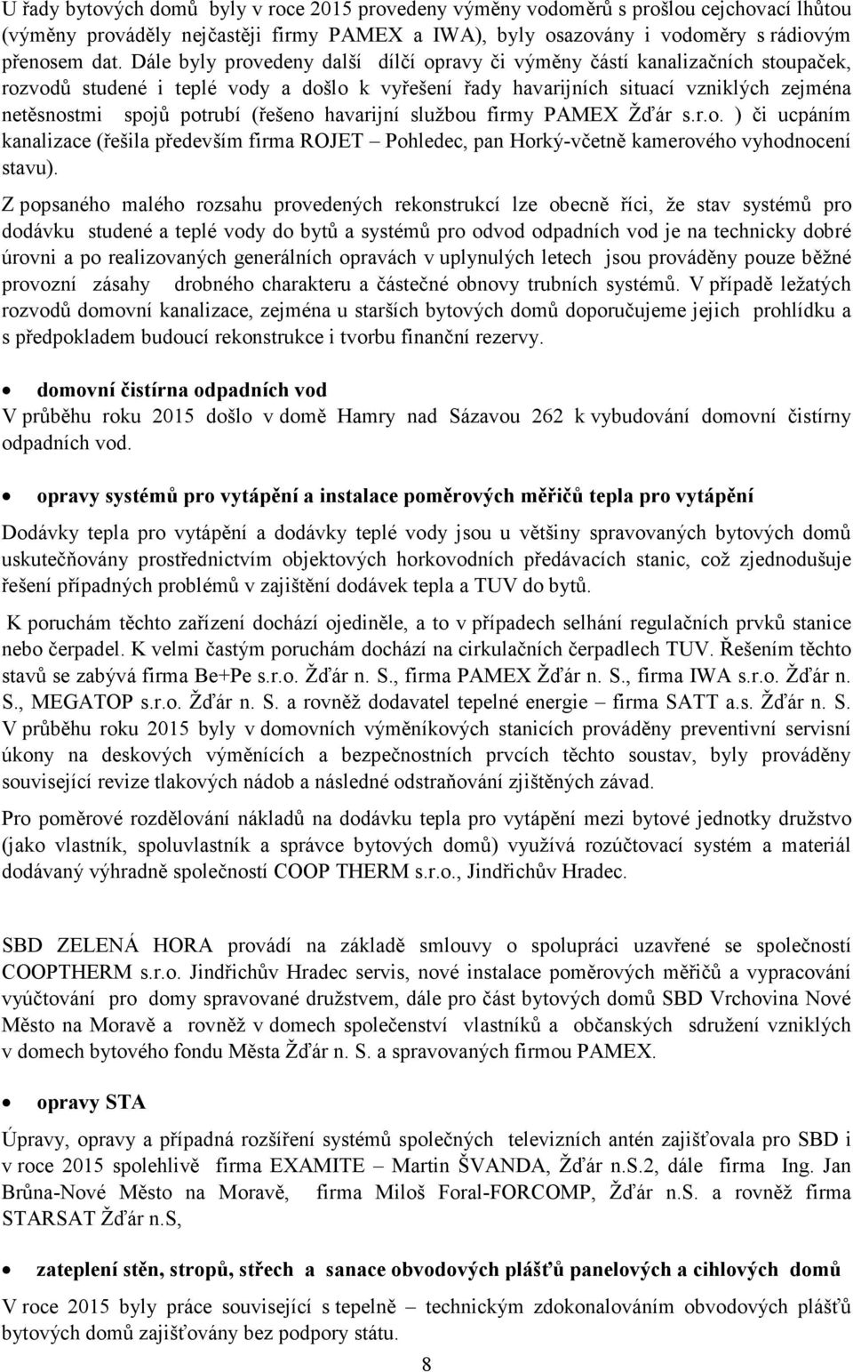 (řešeno havarijní službou firmy PAMEX Žďár s.r.o. ) či ucpáním kanalizace (řešila především firma ROJET Pohledec, pan Horký-včetně kamerového vyhodnocení stavu).