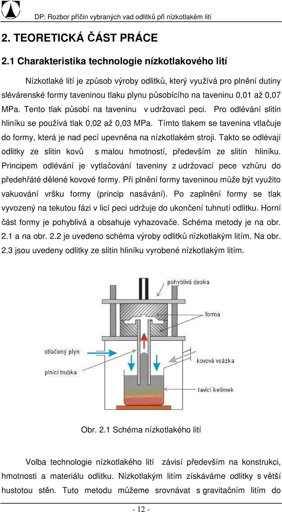 MPa. Tento tlak působí na taveninu v udržovací peci. Pro odlévání slitin hliníku se používá tlak 0,02 až 0,03 MPa.