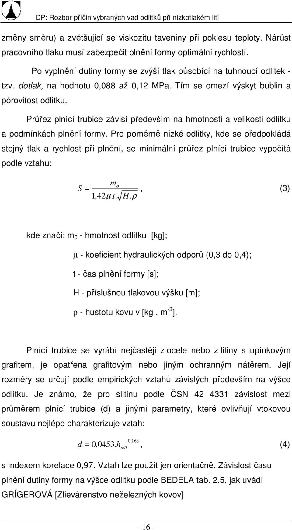 Průřez plnící trubice závisí především na hmotnosti a velikosti odlitku a podmínkách plnění formy.