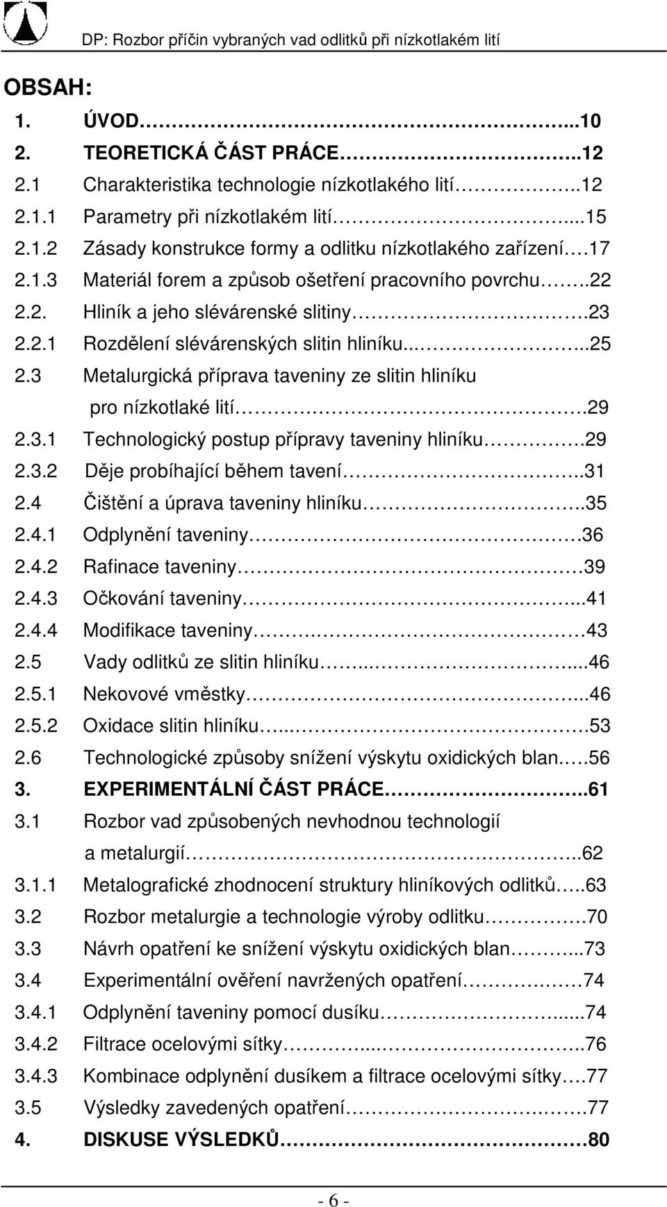 .....25 2.3 Metalurgická příprava taveniny ze slitin hliníku pro nízkotlaké lití.29 2.3.1 Technologický postup přípravy taveniny hliníku.29 2.3.2 Děje probíhající během tavení..31 2.