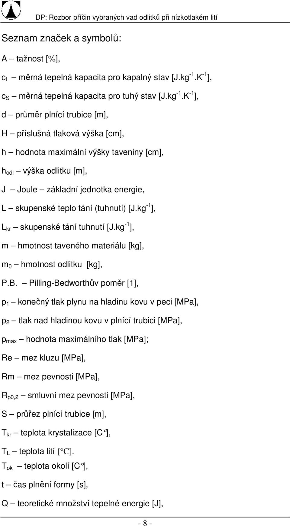 K -1 ], d průměr plnící trubice [m], H příslušná tlaková výška [cm], h hodnota maximální výšky taveniny [cm], h odl výška odlitku [m], J Joule základní jednotka energie, L skupenské teplo tání