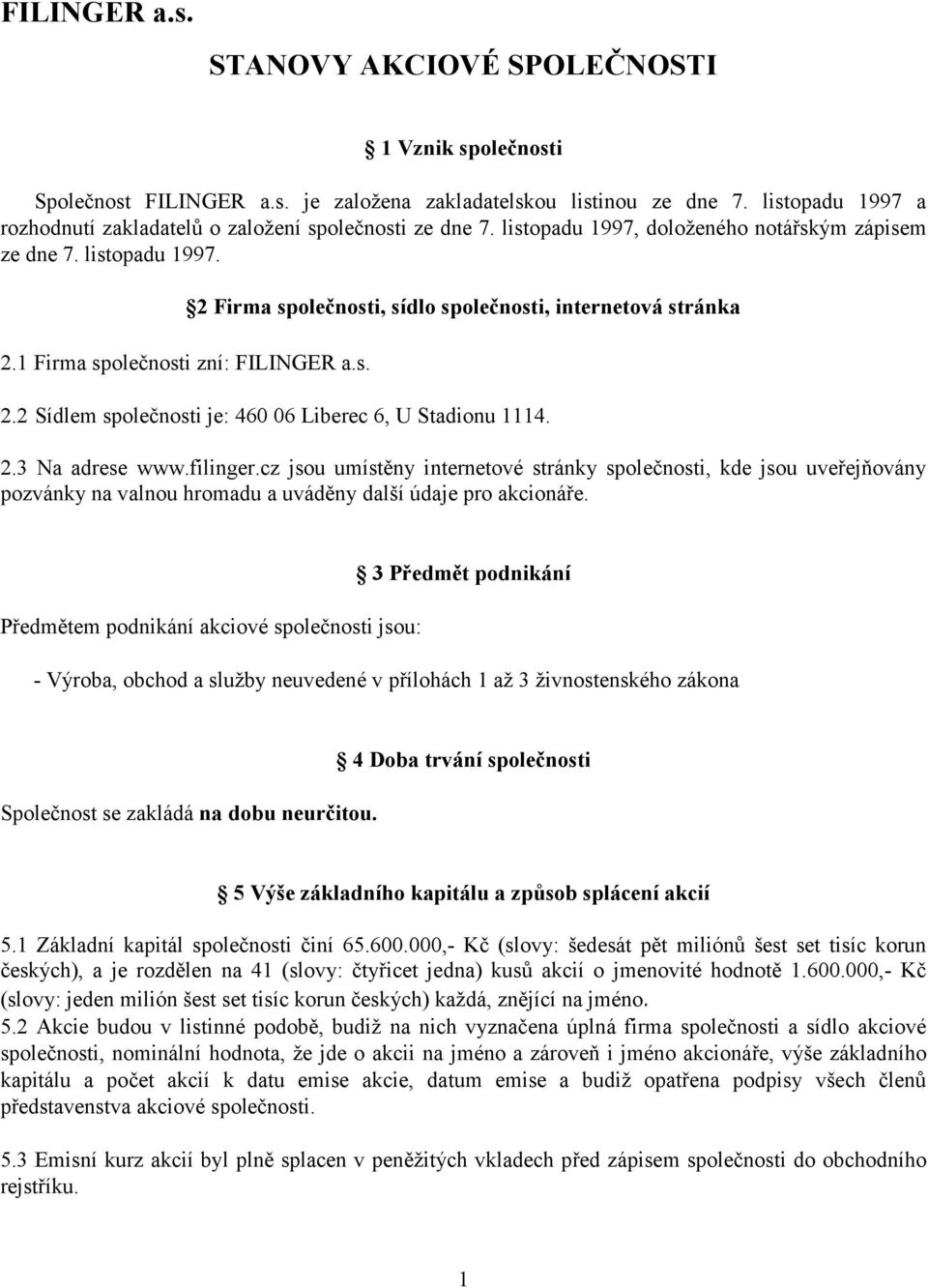 2 Sídlem společnosti je: 460 06 Liberec 6, U Stadionu 1114. 2.3 Na adrese www.filinger.