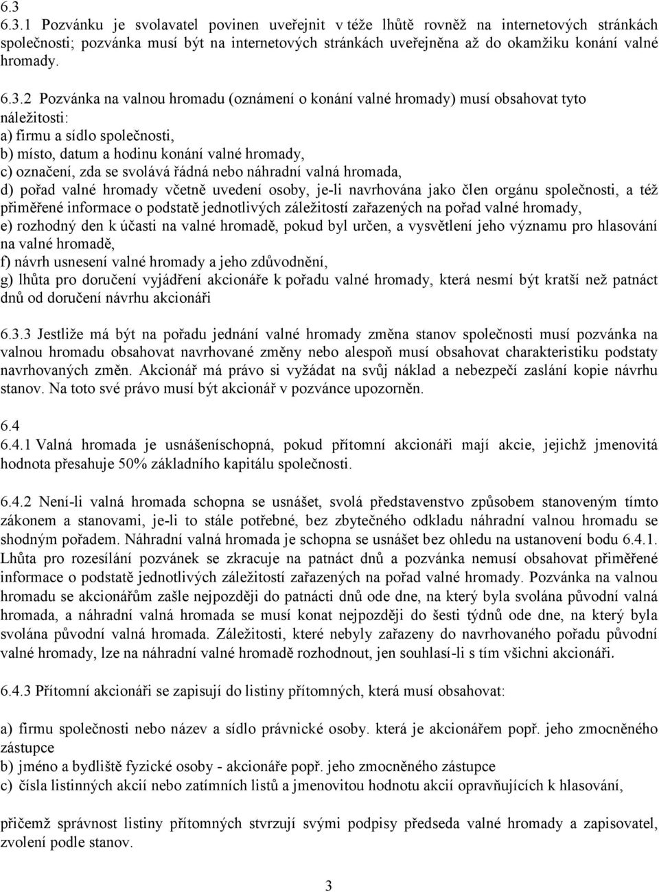 svolává řádná nebo náhradní valná hromada, d) pořad valné hromady včetně uvedení osoby, je-li navrhována jako člen orgánu společnosti, a též přiměřené informace o podstatě jednotlivých záležitostí