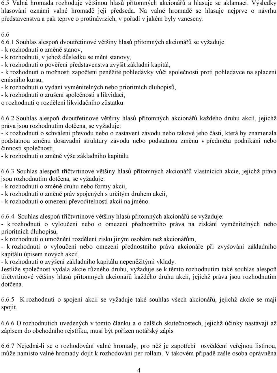 6 6.6.1 Souhlas alespoň dvoutřetinové většiny hlasů přítomných akcionářů se vyžaduje: - k rozhodnutí o změně stanov, - k rozhodnutí, v jehož důsledku se mění stanovy, - k rozhodnutí o pověření