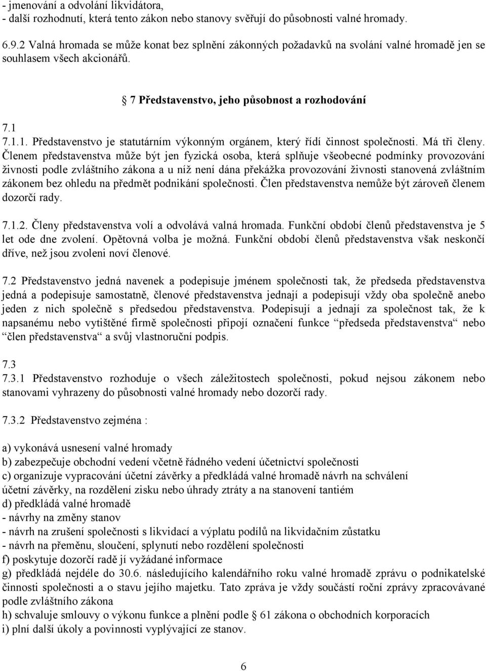 7.1.1. Představenstvo je statutárním výkonným orgánem, který řídí činnost společnosti. Má tři členy.