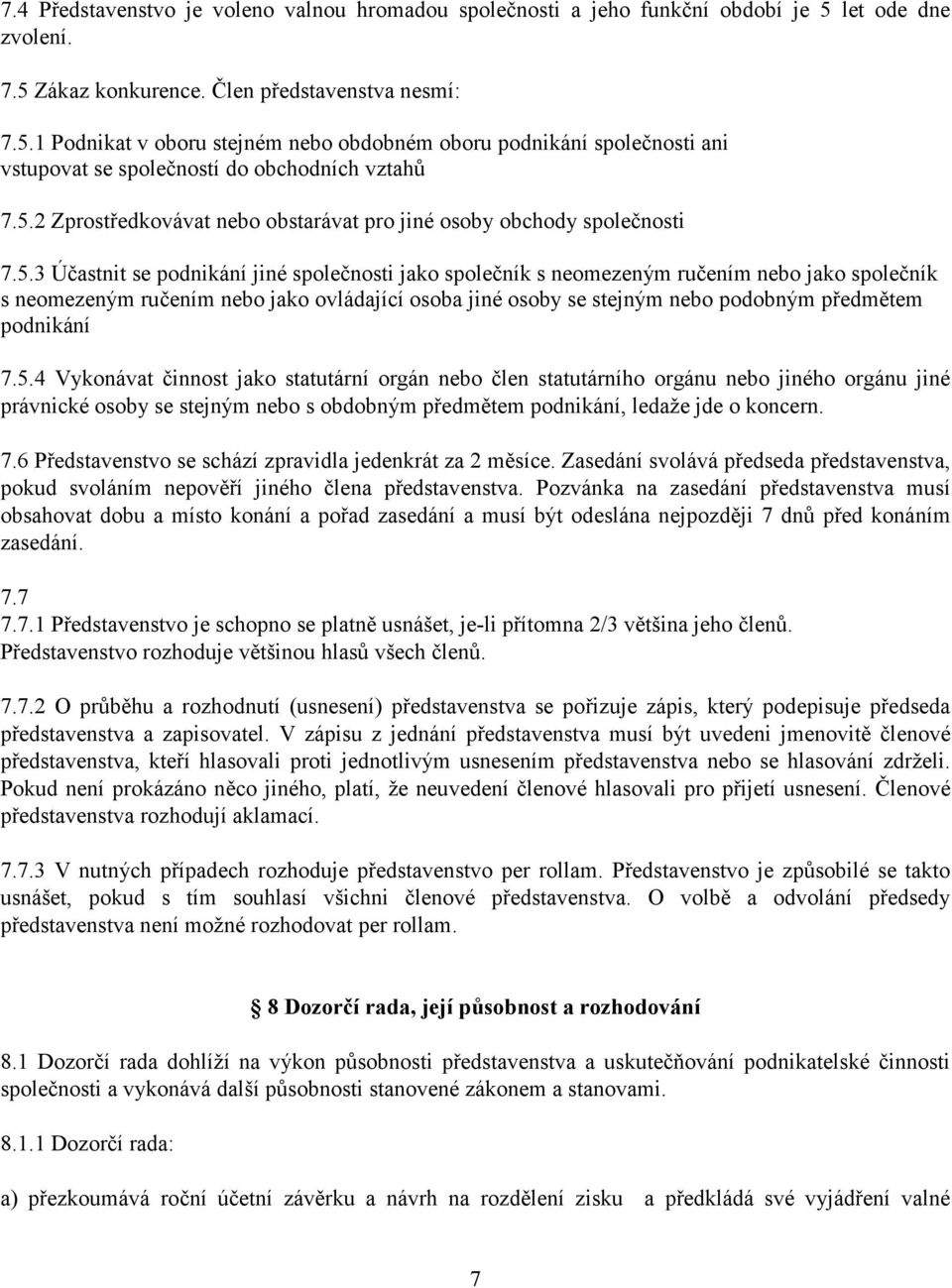 5.3 Účastnit se podnikání jiné společnosti jako společník s neomezeným ručením nebo jako společník s neomezeným ručením nebo jako ovládající osoba jiné osoby se stejným nebo podobným předmětem