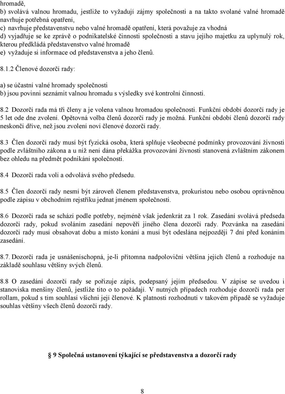 představenstva a jeho členů. 8.1.2 Členové dozorčí rady: a) se účastní valné hromady společnosti b) jsou povinni seznámit valnou hromadu s výsledky své kontrolní činnosti. 8.2 Dozorčí rada má tři členy a je volena valnou hromadou společnosti.