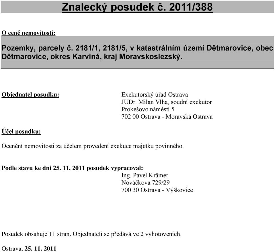 Objednatel posudku: Exekutorský úřad Ostrava JUDr.