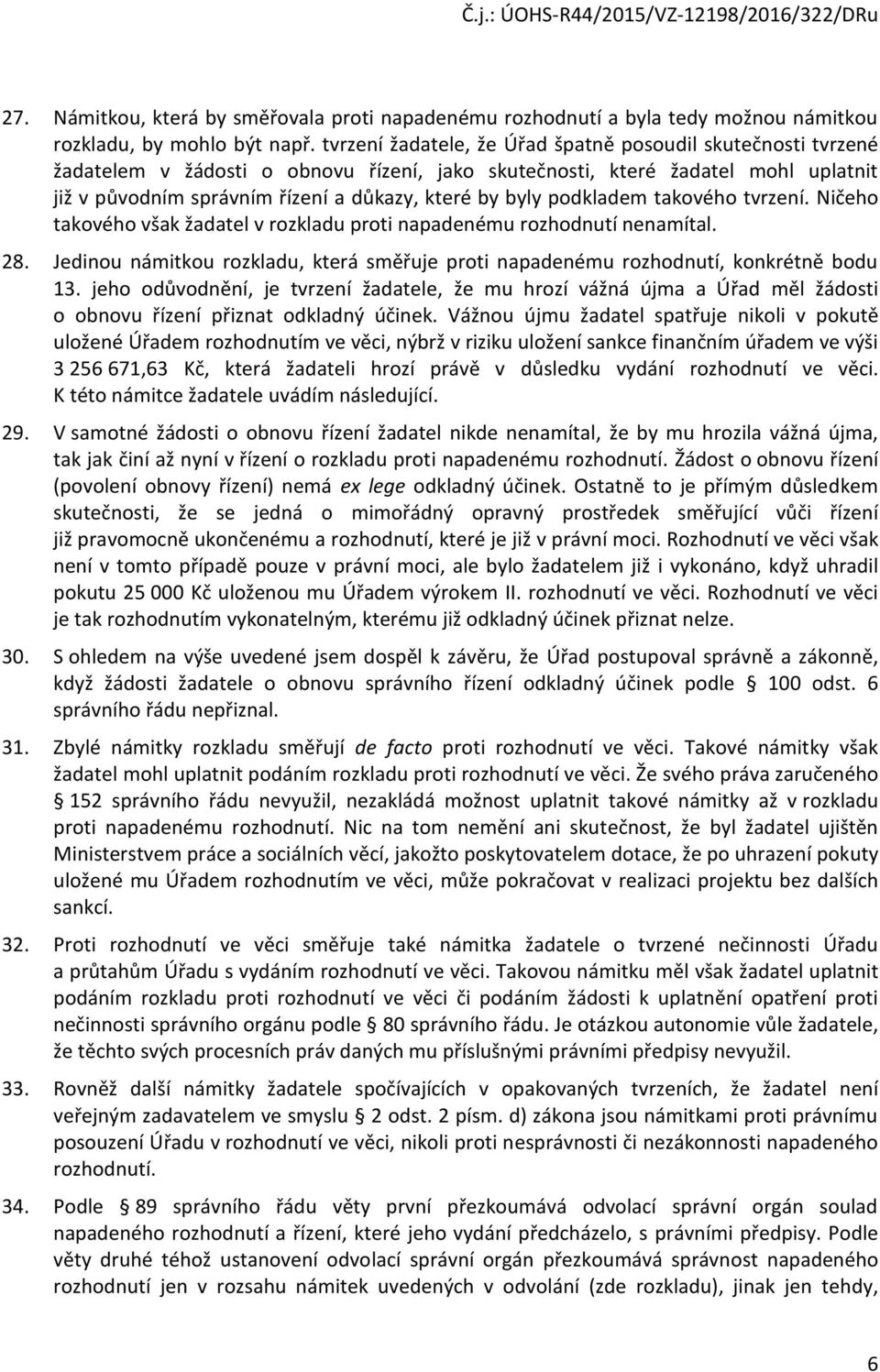 podkladem takového tvrzení. Ničeho takového však žadatel v rozkladu proti napadenému rozhodnutí nenamítal. 28. Jedinou námitkou rozkladu, která směřuje proti napadenému rozhodnutí, konkrétně bodu 13.