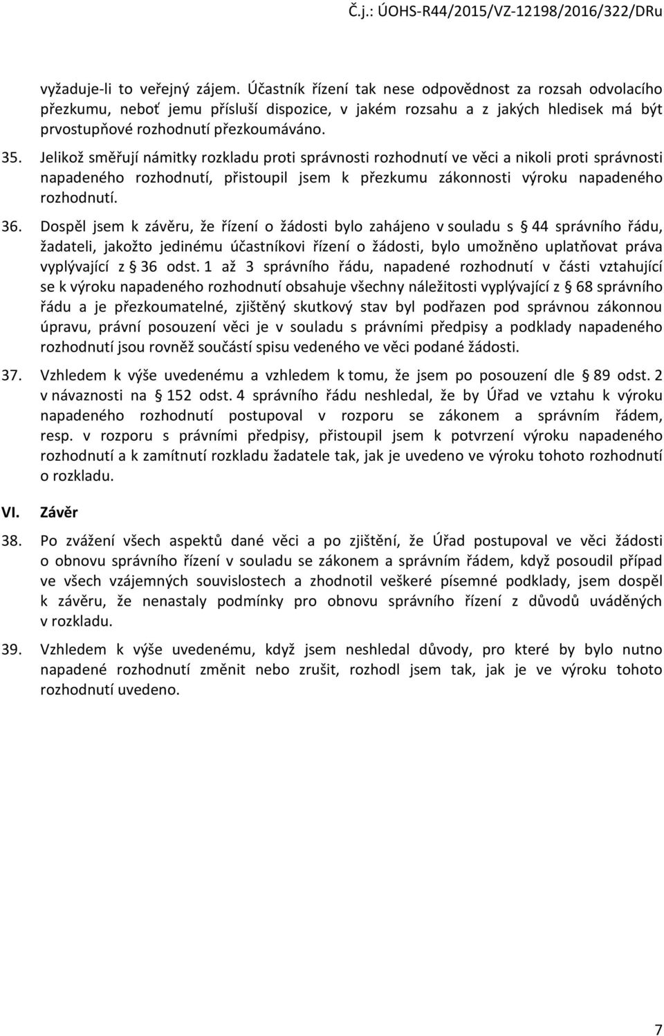 Jelikož směřují námitky rozkladu proti správnosti rozhodnutí ve věci a nikoli proti správnosti napadeného rozhodnutí, přistoupil jsem k přezkumu zákonnosti výroku napadeného rozhodnutí. 36.