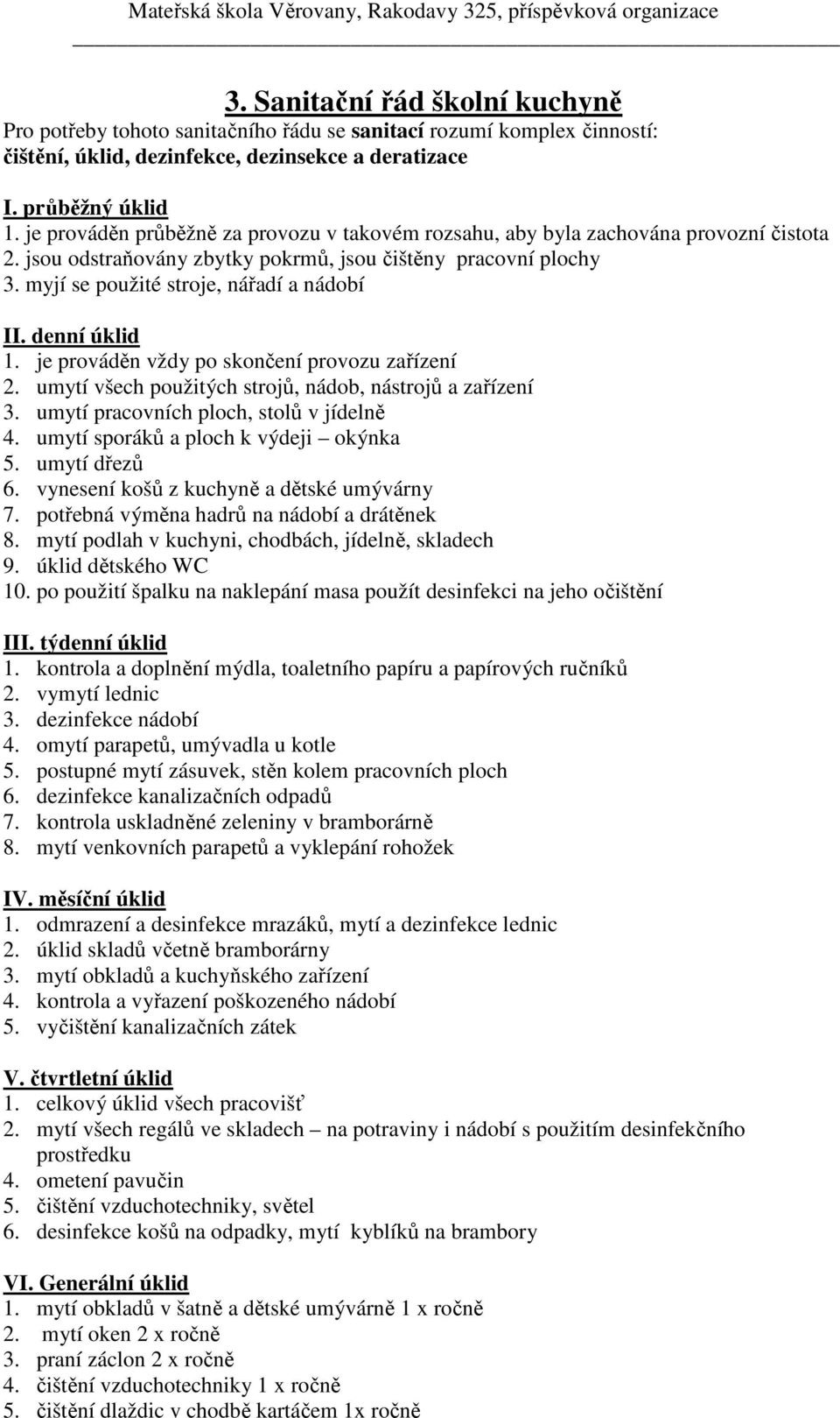 denní úklid 1. je prováděn vždy po skončení provozu zařízení 2. umytí všech použitých strojů, nádob, nástrojů a zařízení 3. umytí pracovních ploch, stolů v jídelně 4.