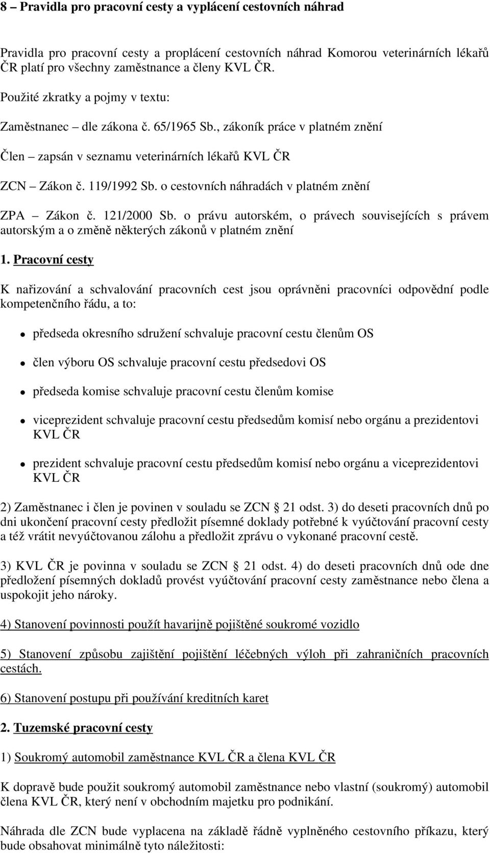 o cestovních náhradách v platné znění ZPA Zákon č. 121/2000 Sb. o právu autorské, o právech souvisejících s práve autorský a o zěně některých zákonů v platné znění 1.