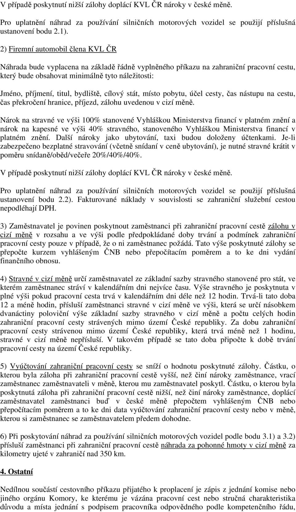 cílový stát, ísto pobytu, účel cesty, čas nástupu na cestu, čas překročení hranice, příjezd, zálohu uvedenou v cizí ěně.