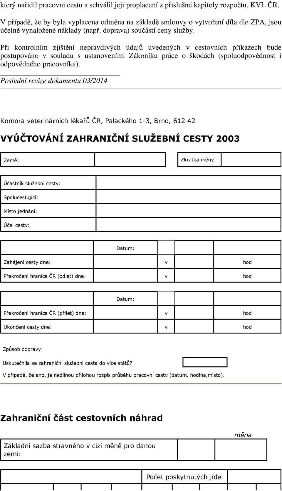 Při kontrolní zjištění nepravdivých údajů uvedených v cestovních příkazech bude postupováno v souladu s ustanoveníi Zákoníku práce o škodách (spoluodpovědnost i odpovědného pracovníka).