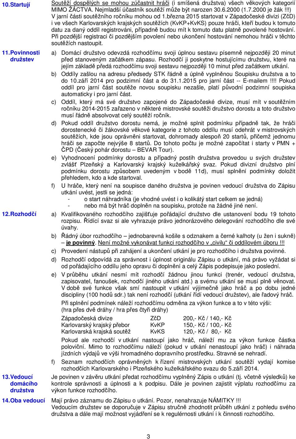 března 2015 startovat v Západočeské divizi (ZčD) i ve všech Karlovarských krajských soutěžích (KvKP+KvKS) pouze hráči, kteří budou k tomuto datu za daný oddíl registrováni, případně budou mít k