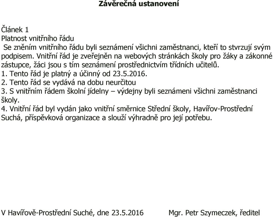 Tento řád je platný a účinný od 23.5.2016. 2. Tento řád se vydává na dobu neurčitou 3. S vnitřním řádem školní jídelny výdejny byli seznámeni všichni zaměstnanci školy.