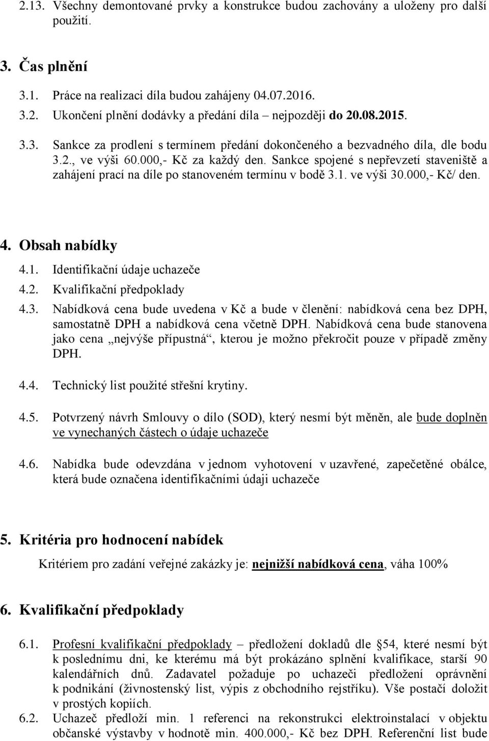 Sankce spojené s nepřevzetí staveniště a zahájení prací na díle po stanoveném termínu v bodě 3.1. ve výši 30.000,- Kč/ den. 4. Obsah nabídky 4.1. Identifikační údaje uchazeče 4.2.