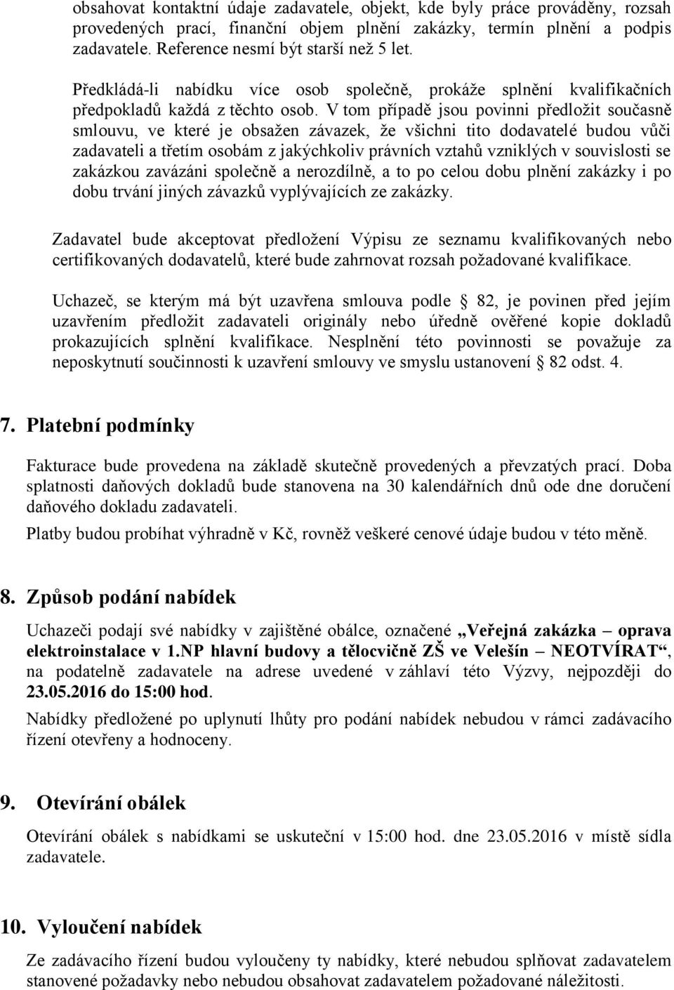 V tom případě jsou povinni předložit současně smlouvu, ve které je obsažen závazek, že všichni tito dodavatelé budou vůči zadavateli a třetím osobám z jakýchkoliv právních vztahů vzniklých v