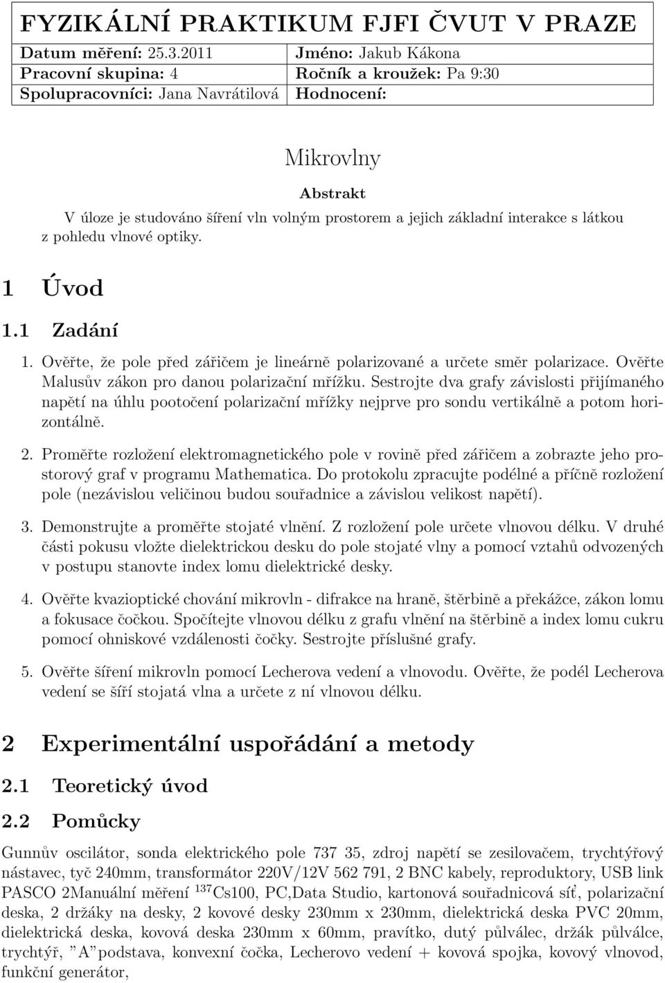 základní interakce s látkou z pohledu vlnové optiky. 1 Úvod 1.1 Zadání 1. Ověřte, že pole před zářičem je lineárně polarizované a určete směr polarizace.