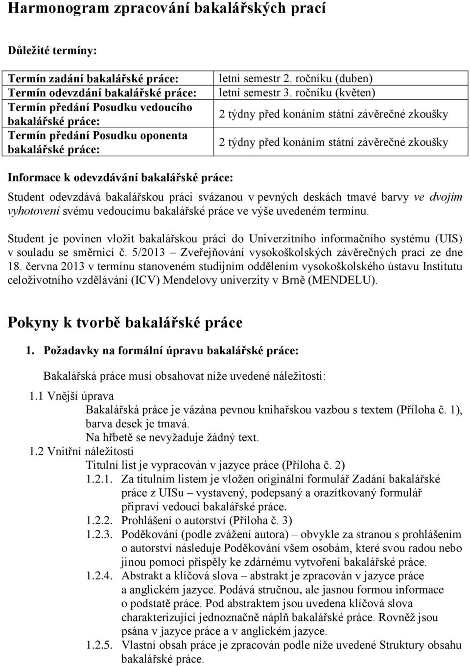 ročníku (květen) 2 týdny před konáním státní závěrečné zkoušky 2 týdny před konáním státní závěrečné zkoušky Informace k odevzdávání bakalářské práce: Student odevzdává bakalářskou práci svázanou v