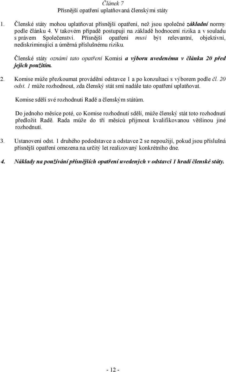 Členské státy oznámí tato opatření Komisi a výboru uvedenému v článku 20 před jejich použitím. 2. Komise může přezkoumat provádění odstavce 1 a po konzultaci s výborem podle čl. 20 odst.