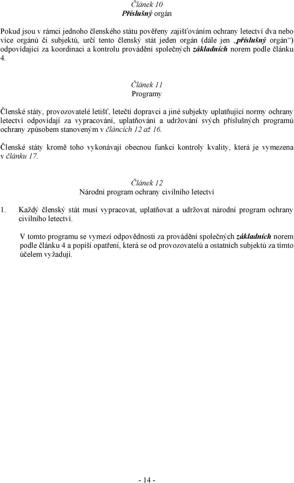 Článek 11 Programy Členské státy, provozovatelé letišť, letečtí dopravci a jiné subjekty uplatňující normy ochrany letectví odpovídají za vypracování, uplatňování a udržování svých příslušných