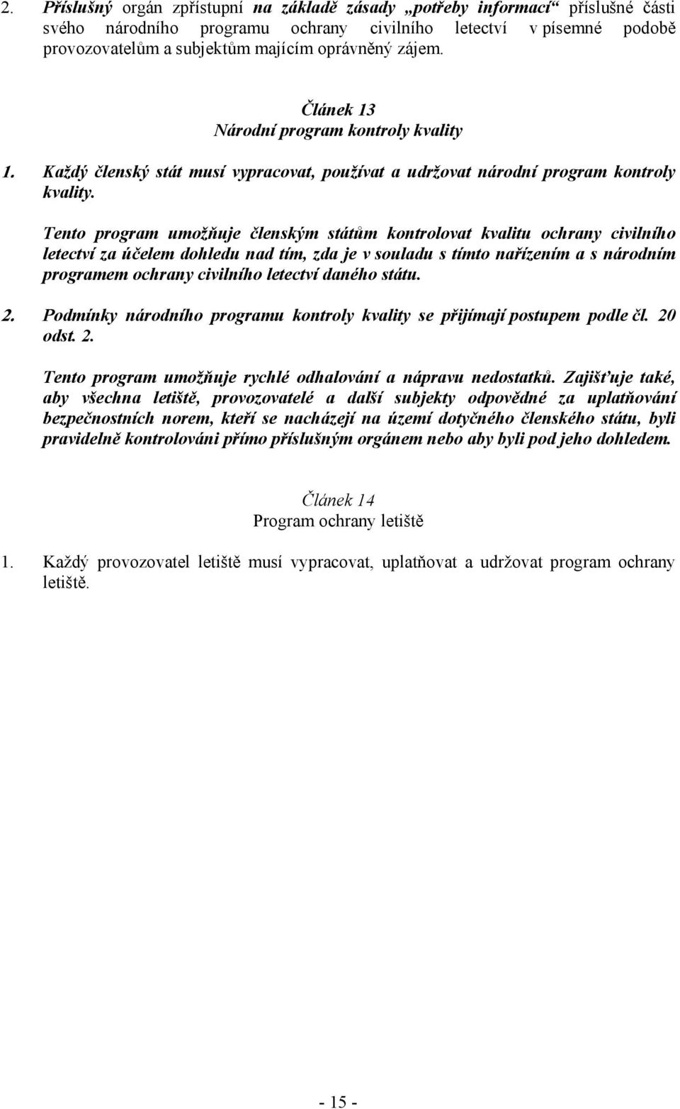 Tento program umožňuje členským státům kontrolovat kvalitu ochrany civilního letectví za účelem dohledu nad tím, zda je v souladu s tímto nařízením a s národním programem ochrany civilního letectví