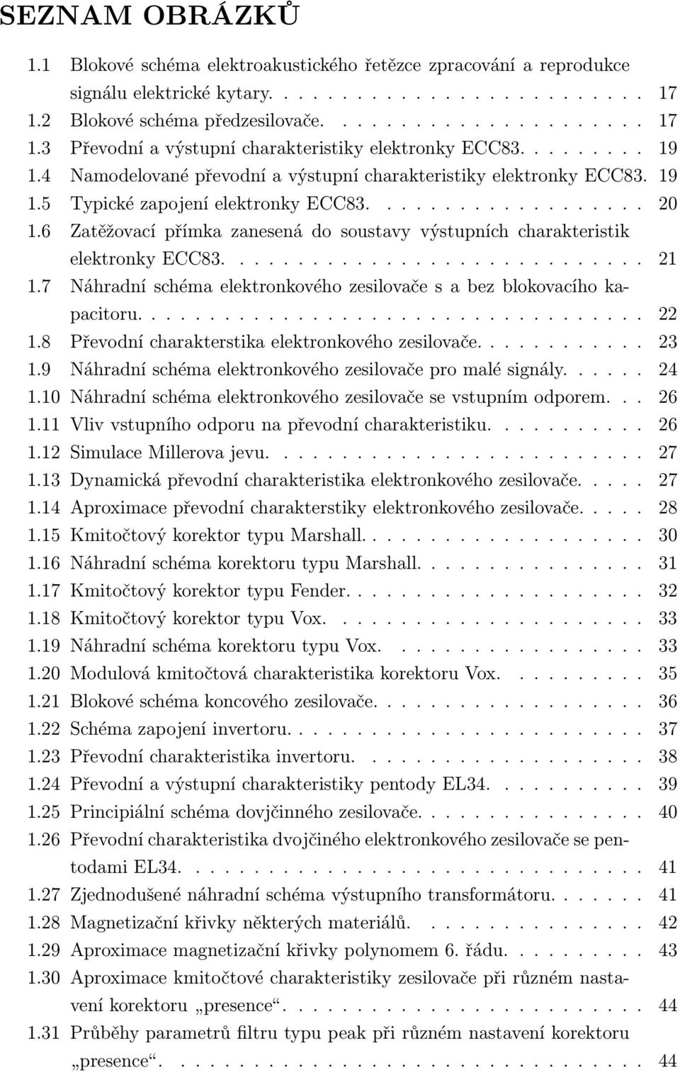 6 Zatěžovací přímka zanesená do soustavy výstupních charakteristik elektronky ECC83............................. 21 1.7 Náhradní schéma elektronkového zesilovače s a bez blokovacího kapacitoru................................... 22 1.