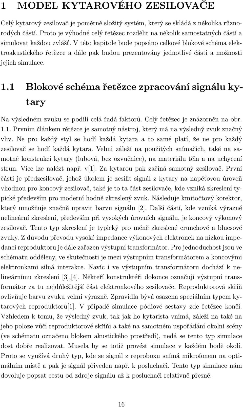 V této kapitole bude popsáno celkové blokové schéma elektroakustického řetězce a dále pak budou prezentovány jednotlivé části a možnosti jejich simulace. 1.