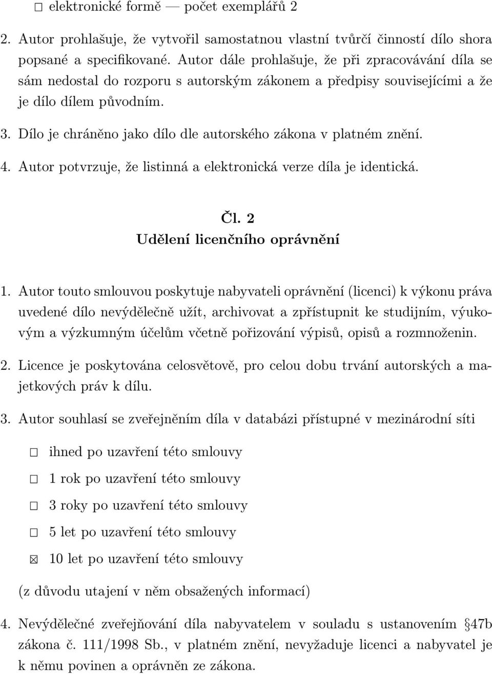Dílo je chráněno jako dílo dle autorského zákona v platném znění. 4. Autor potvrzuje, že listinná a elektronická verze díla je identická. Čl. 2 Udělení licenčního oprávnění 1.