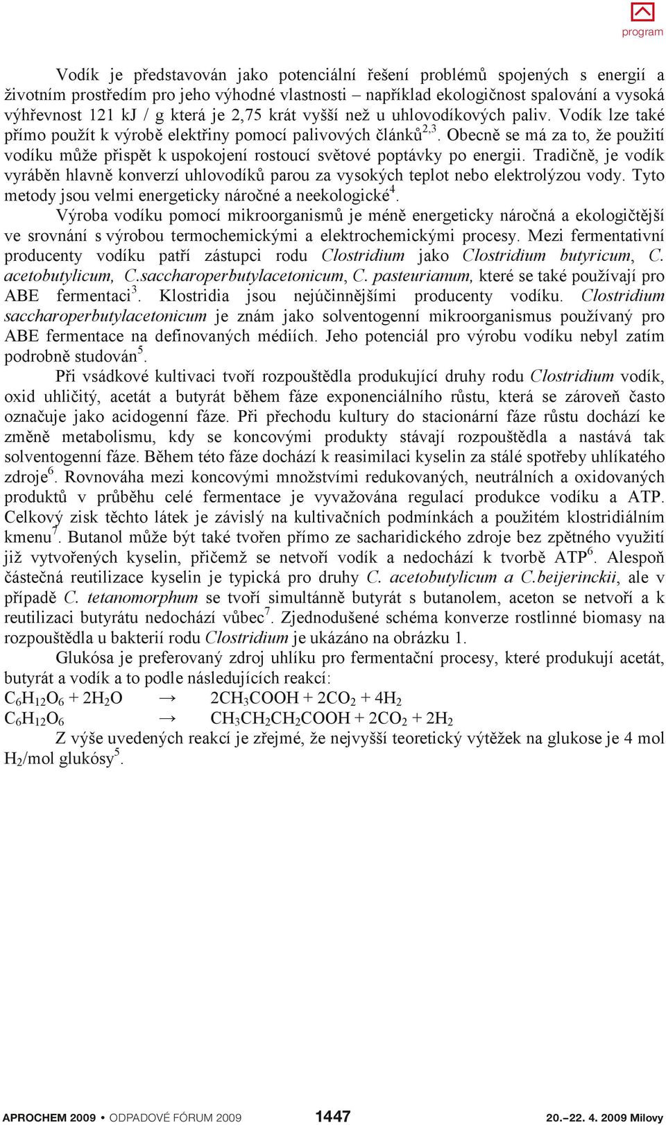 Obecně se má za to, že použití vodíku může přispět k uspokojení rostoucí světové poptávky po energii.