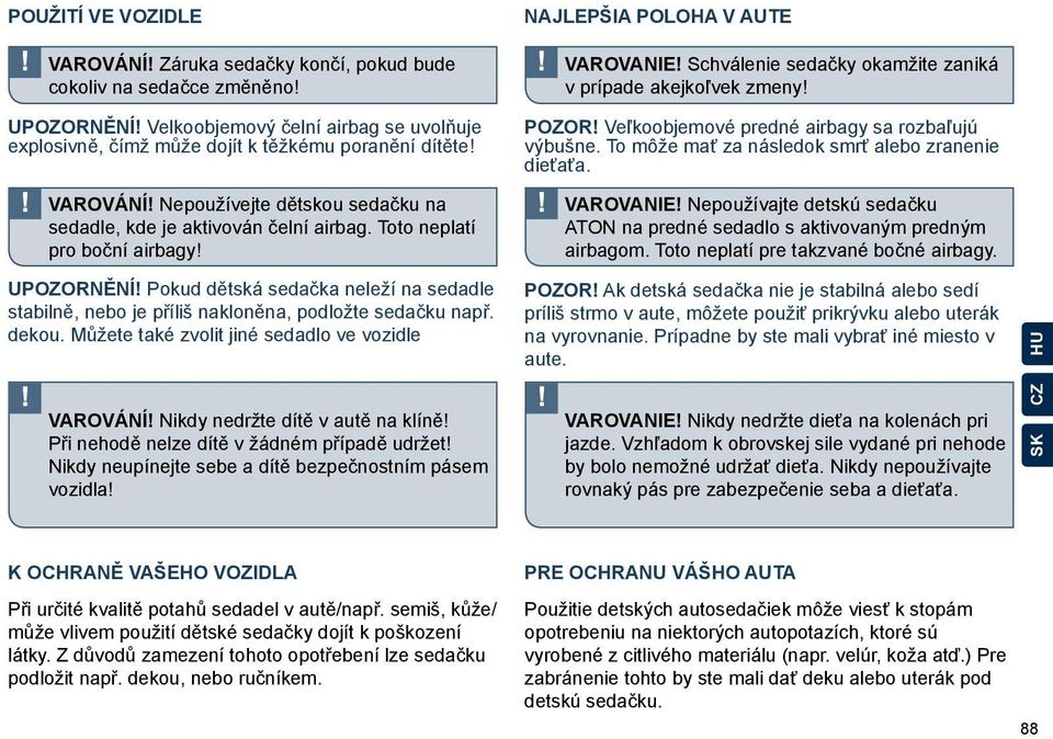 Schválenie sedačky okamžite zaniká v prípade akejkoľvek zmeny! Pozor! Veľkoobjemové predné airbagy sa rozbaľujú výbušne. To môže mať za následok smrť alebo zranenie dieťaťa. Varovanie!