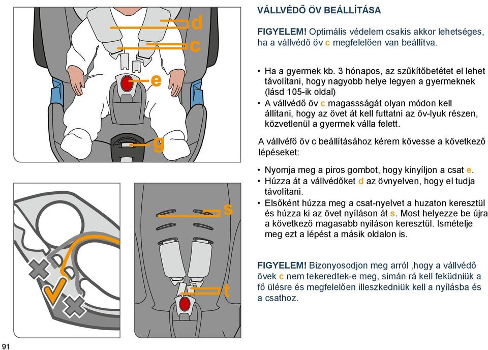 öv-lyuk részen, közvetlenül a gyermek válla felett. A vállvéfő öv c beállításához kérem kövesse a következő lépéseket: Nyomja meg a piros gombot, hogy kinyíljon a csat e.