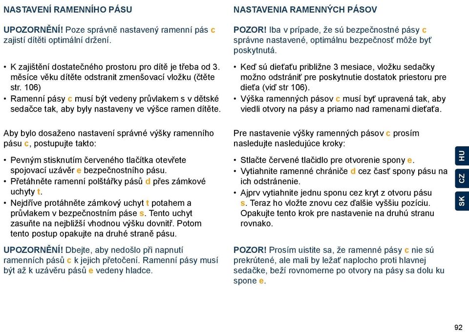 Nastavenia ramenných pásov Pozor! Iba v prípade, že sú bezpečnostné pásy c správne nastavené, optimálnu bezpečnosť môže byť poskytnutá.