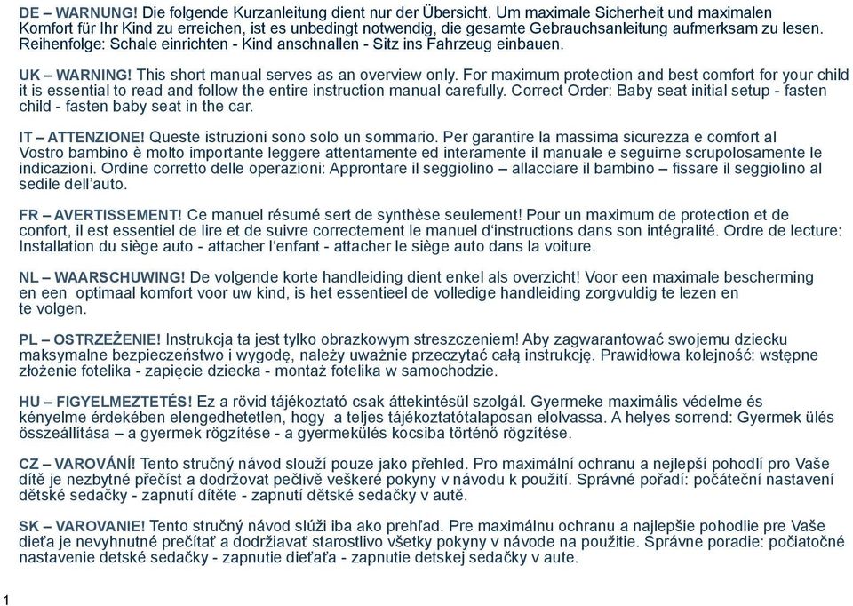Reihenfolge: Schale einrichten - Kind anschnallen - Sitz ins Fahrzeug einbauen. UK WARNING! This short manual serves as an overview only.
